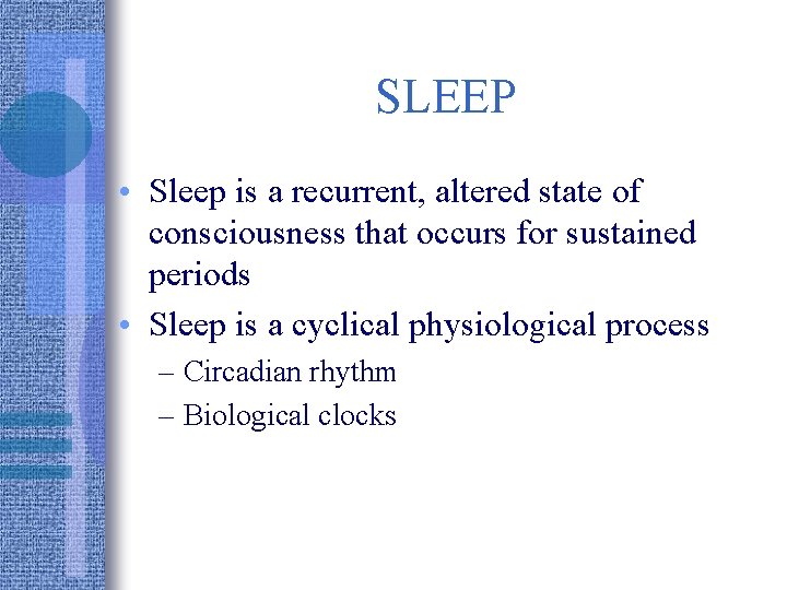 SLEEP • Sleep is a recurrent, altered state of consciousness that occurs for sustained