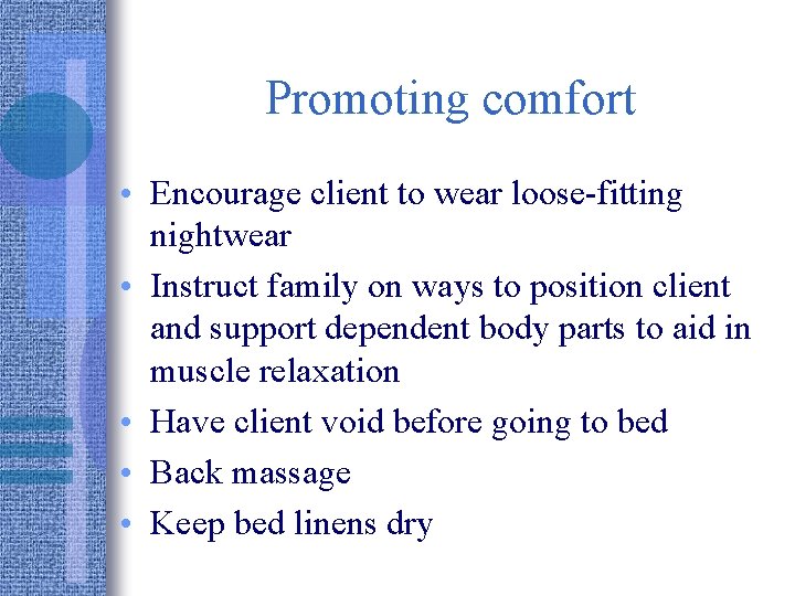 Promoting comfort • Encourage client to wear loose-fitting nightwear • Instruct family on ways