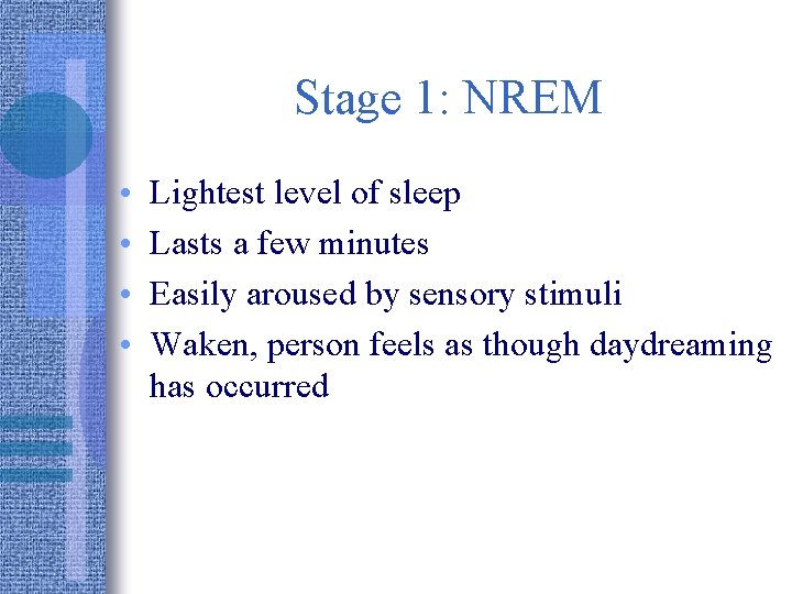 Stage 1: NREM • • Lightest level of sleep Lasts a few minutes Easily