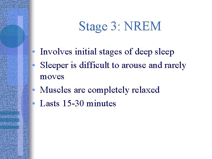 Stage 3: NREM • Involves initial stages of deep sleep • Sleeper is difficult