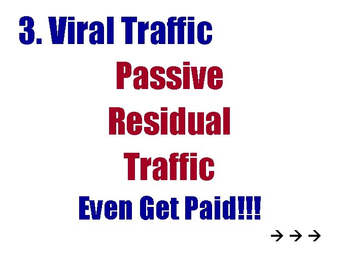 3. Viral Traffic Passive Residual Traffic Even Get Paid!!! 3. Viral Traffic Passive Residual Traffic Even Get Paid!!!