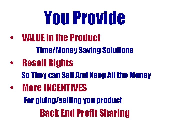 You Provide • VALUE in the Product Time/Money Saving Solutions • Resell Rights So You Provide • VALUE in the Product Time/Money Saving Solutions • Resell Rights So