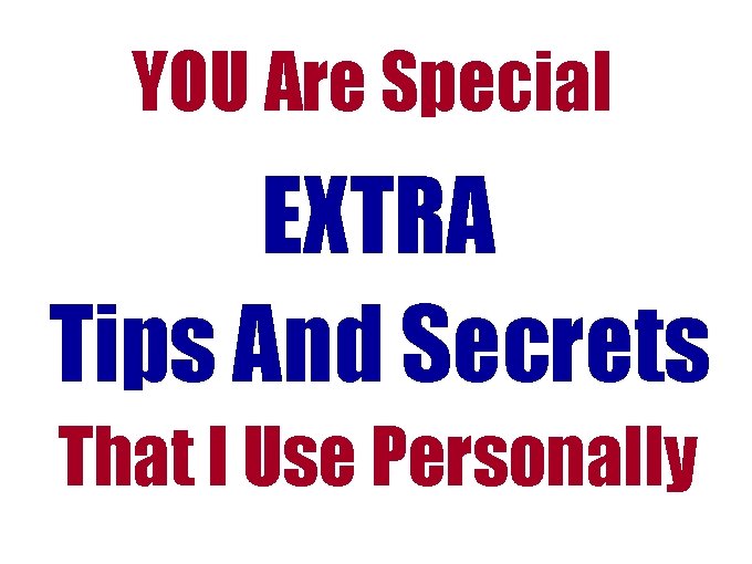 YOU Are Special EXTRA Tips And Secrets That I Use Personally YOU Are Special EXTRA Tips And Secrets That I Use Personally