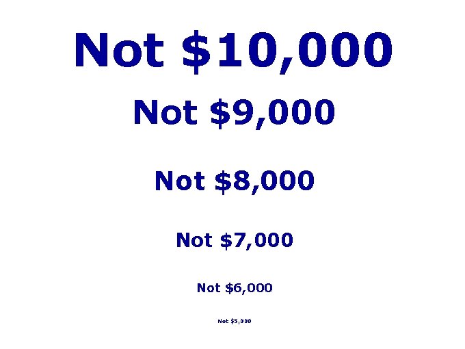 Not $10, 000 Not $9, 000 Not $8, 000 Not $7, 000 Not $6, Not $10, 000 Not $9, 000 Not $8, 000 Not $7, 000 Not $6,
