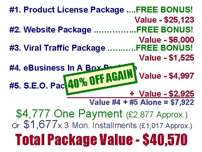 #1. Product License Package. . FREE BONUS! Value - $25, 123 #2. Website Package. #1. Product License Package. . FREE BONUS! Value - $25, 123 #2. Website Package.