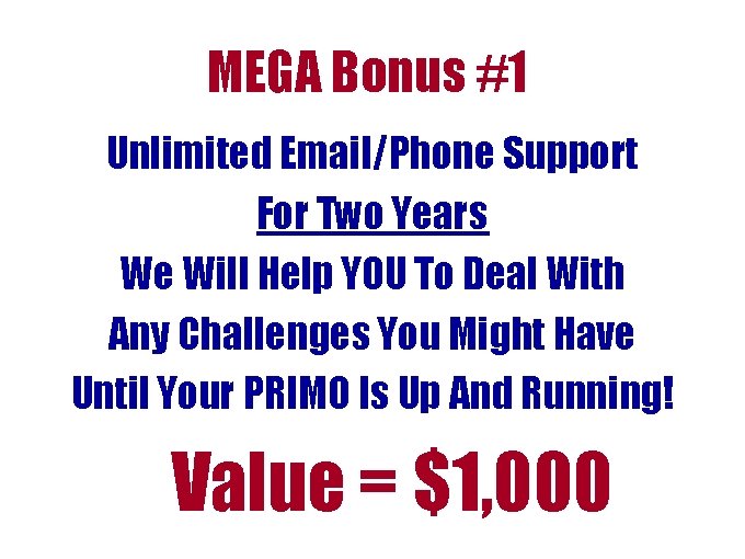 MEGA Bonus #1 Unlimited Email/Phone Support For Two Years We Will Help YOU To MEGA Bonus #1 Unlimited Email/Phone Support For Two Years We Will Help YOU To