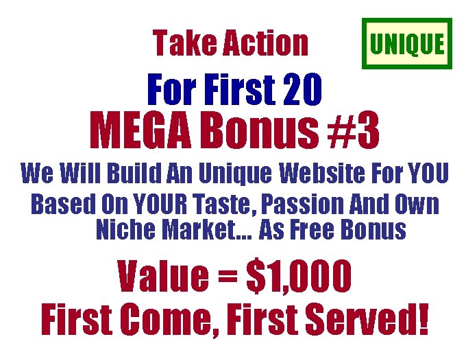 Take Action UNIQUE For First 20 MEGA Bonus #3 We Will Build An Unique Take Action UNIQUE For First 20 MEGA Bonus #3 We Will Build An Unique