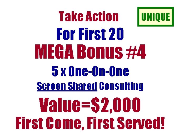 Take Action UNIQUE For First 20 MEGA Bonus #4 5 x One-On-One Screen Shared Take Action UNIQUE For First 20 MEGA Bonus #4 5 x One-On-One Screen Shared