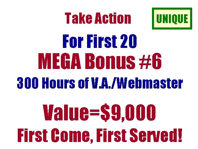 Take Action UNIQUE For First 20 MEGA Bonus #6 300 Hours of V. A. Take Action UNIQUE For First 20 MEGA Bonus #6 300 Hours of V. A.