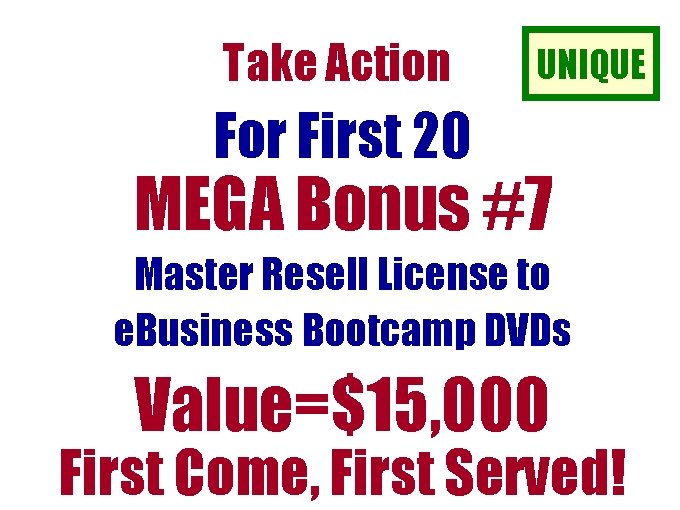 Take Action UNIQUE For First 20 MEGA Bonus #7 Master Resell License to e. Take Action UNIQUE For First 20 MEGA Bonus #7 Master Resell License to e.