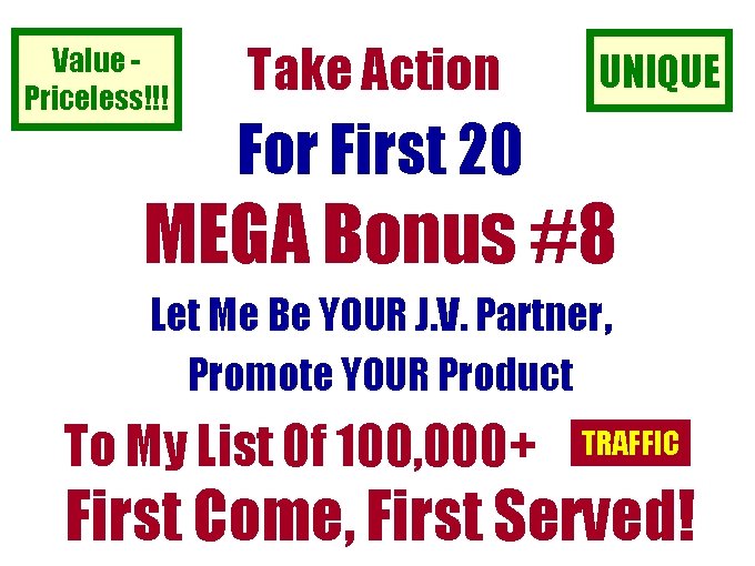 Value Priceless!!! Take Action UNIQUE For First 20 MEGA Bonus #8 Let Me Be Value Priceless!!! Take Action UNIQUE For First 20 MEGA Bonus #8 Let Me Be
