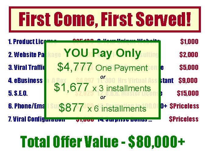 First Come, First Served! 1. Product License $25, 123 8. Your Unique Website YOU First Come, First Served! 1. Product License $25, 123 8. Your Unique Website YOU