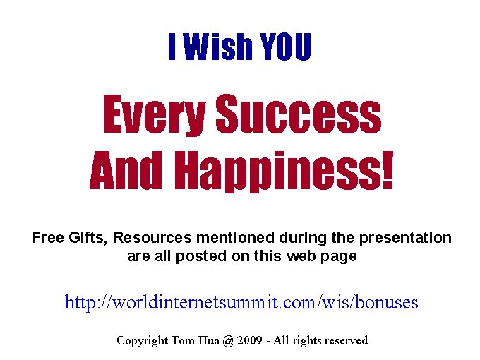 I Wish YOU Every Success And Happiness! Free Gifts, Resources mentioned during the presentation I Wish YOU Every Success And Happiness! Free Gifts, Resources mentioned during the presentation