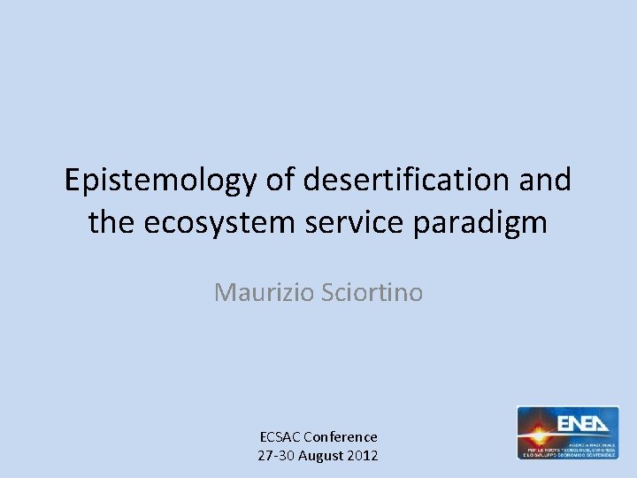 Epistemology of desertification and the ecosystem service paradigm Maurizio Sciortino ECSAC Conference 27 -30