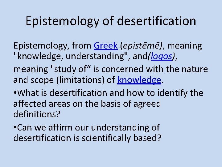 Epistemology of desertification Epistemology, from Greek (epistēmē), meaning "knowledge, understanding", and(logos), meaning "study of“