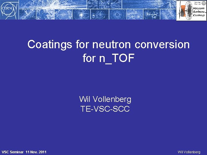 Coatings for neutron conversion for n_TOF Wil Vollenberg TE-VSC-SCC VSC Seminar 11 Nov. 2011
