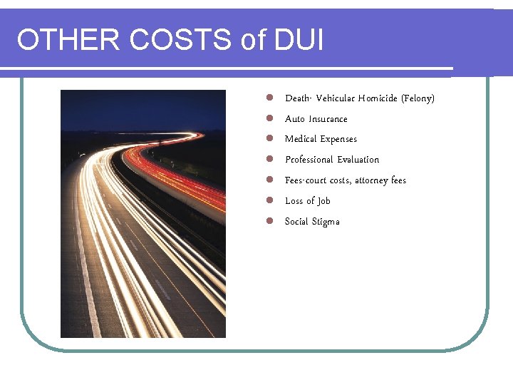 OTHER COSTS of DUI l l l l Death- Vehicular Homicide (Felony) Auto Insurance