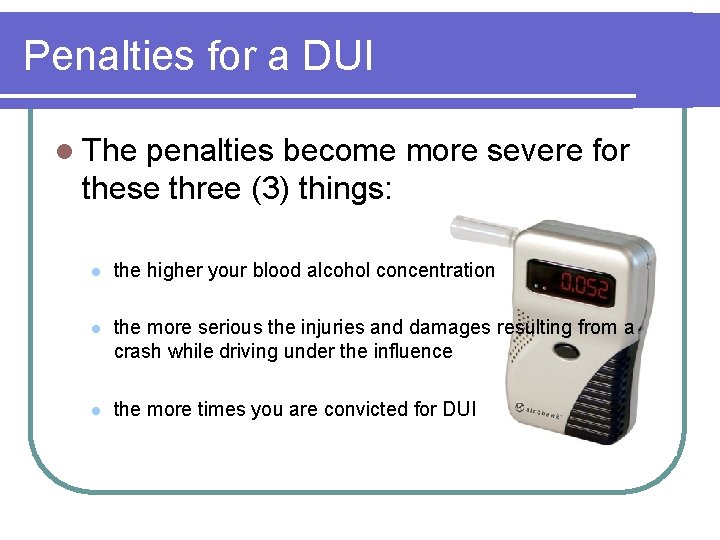 Penalties for a DUI l The penalties become more severe for these three (3)