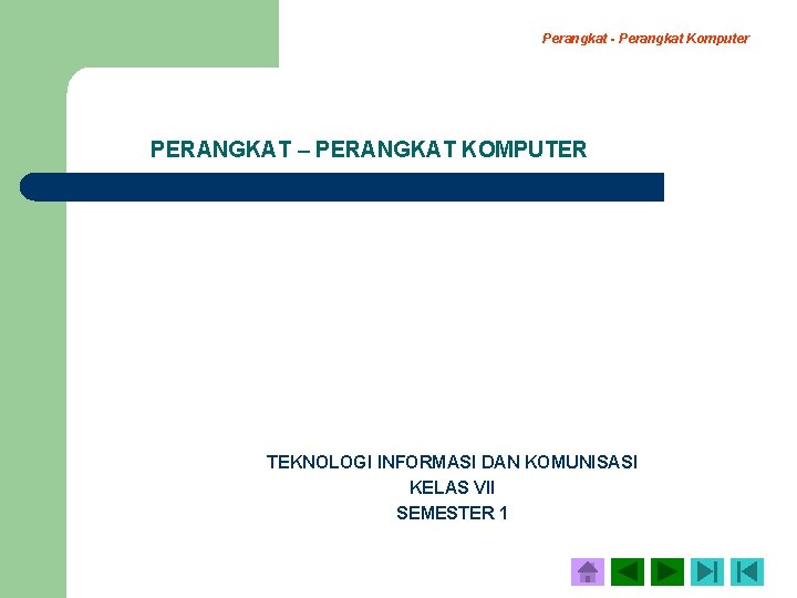 Perangkat - Perangkat Komputer PERANGKAT – PERANGKAT KOMPUTER TEKNOLOGI INFORMASI DAN KOMUNISASI KELAS VII