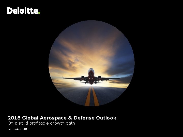 2018 Global Aerospace & Defense Outlook On a solid profitable growth path September 2018