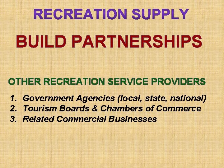 BUILD PARTNERSHIPS OTHER RECREATION SERVICE PROVIDERS 1. Government Agencies (local, state, national) 2. Tourism