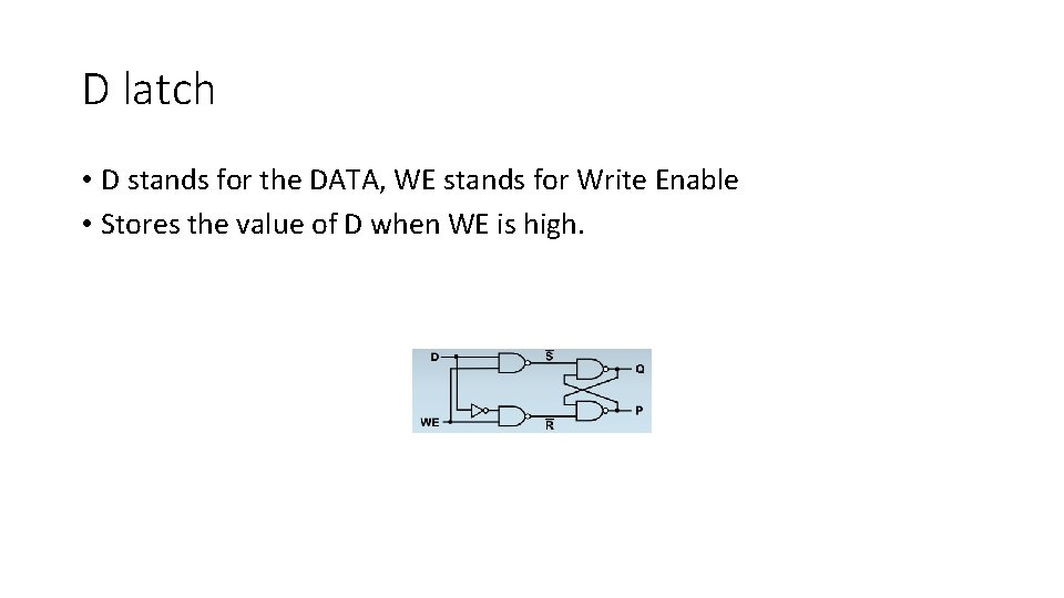 D latch • D stands for the DATA, WE stands for Write Enable •