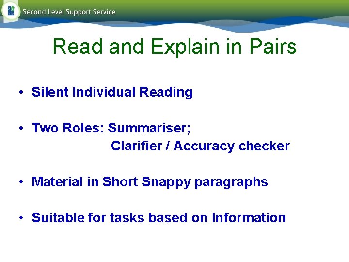 Read and Explain in Pairs • Silent Individual Reading • Two Roles: Summariser; Clarifier Read and Explain in Pairs • Silent Individual Reading • Two Roles: Summariser; Clarifier