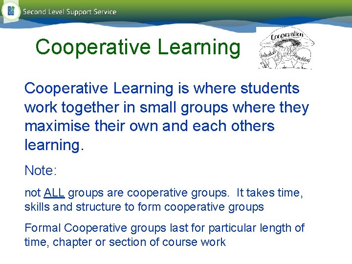 Cooperative Learning is where students work together in small groups where they maximise their Cooperative Learning is where students work together in small groups where they maximise their