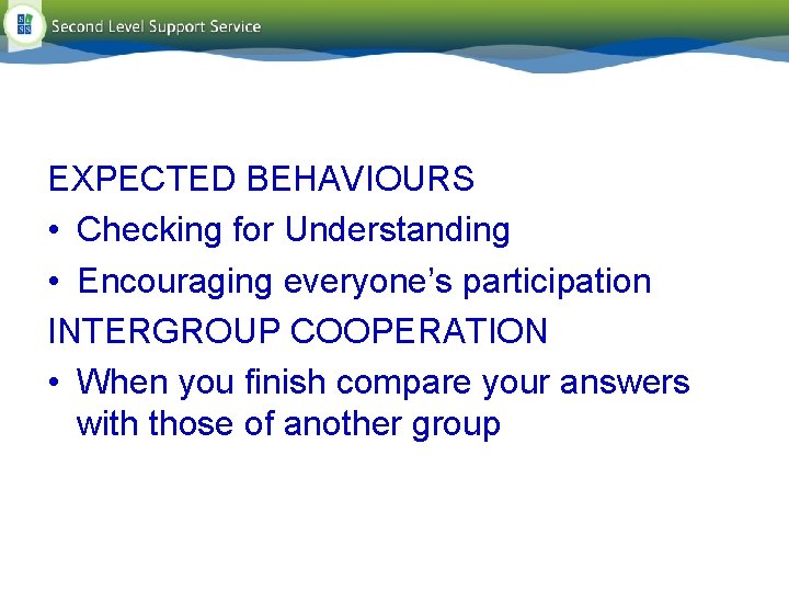 EXPECTED BEHAVIOURS • Checking for Understanding • Encouraging everyone’s participation INTERGROUP COOPERATION • When EXPECTED BEHAVIOURS • Checking for Understanding • Encouraging everyone’s participation INTERGROUP COOPERATION • When