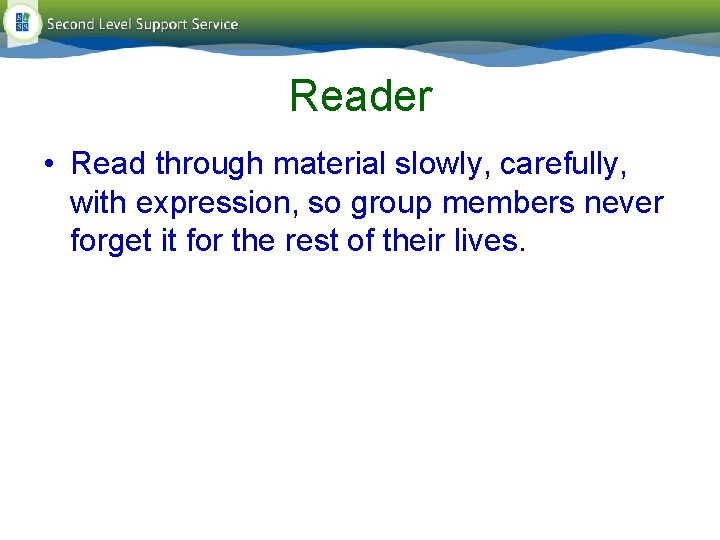 Reader • Read through material slowly, carefully, with expression, so group members never forget Reader • Read through material slowly, carefully, with expression, so group members never forget