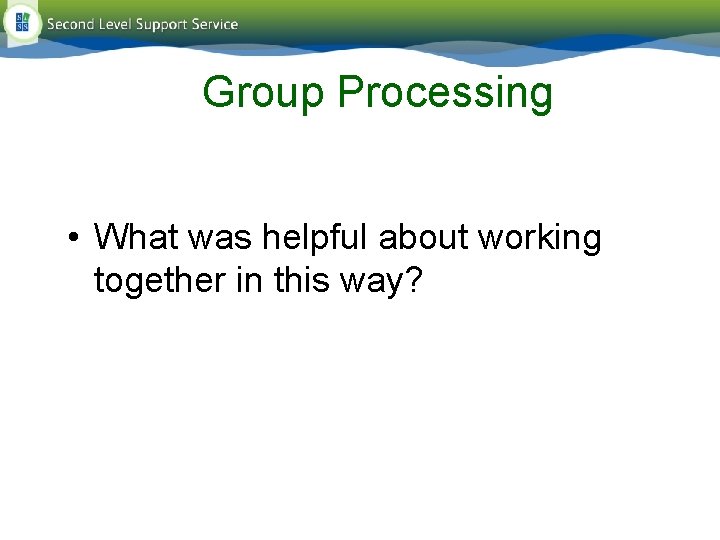 Group Processing • What was helpful about working together in this way? Group Processing • What was helpful about working together in this way?