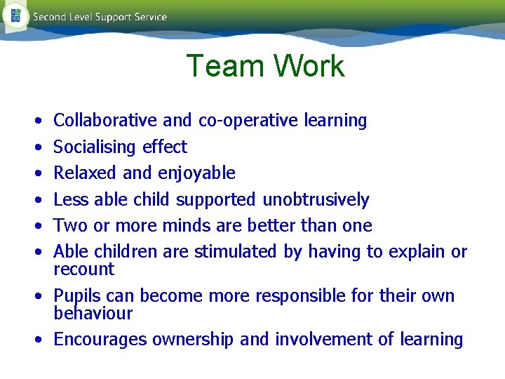 Team Work • • • Collaborative and co-operative learning Socialising effect Relaxed and enjoyable Team Work • • • Collaborative and co-operative learning Socialising effect Relaxed and enjoyable