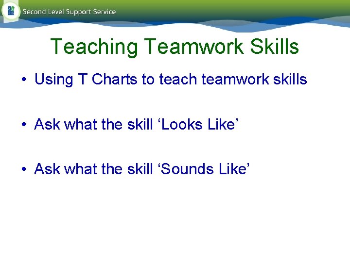 Teaching Teamwork Skills • Using T Charts to teach teamwork skills • Ask what Teaching Teamwork Skills • Using T Charts to teach teamwork skills • Ask what