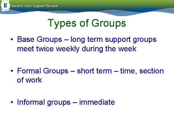 Types of Groups • Base Groups – long term support groups meet twice weekly Types of Groups • Base Groups – long term support groups meet twice weekly