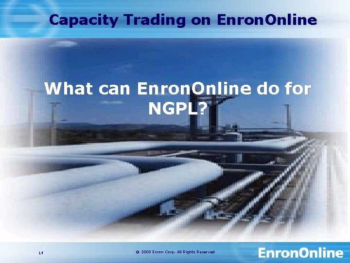 Capacity Trading on Enron. Online What can Enron. Online do for NGPL? 14 ©