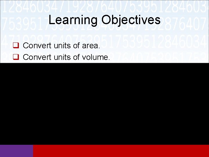 Learning Objectives q Convert units of area. q Convert units of volume. 
