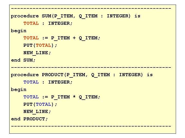 --------------------------procedure SUM(P_ITEM, Q_ITEM : INTEGER) is TOTAL : INTEGER; begin TOTAL : = P_ITEM