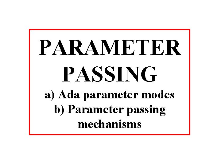 PARAMETER PASSING a) Ada parameter modes b) Parameter passing mechanisms 