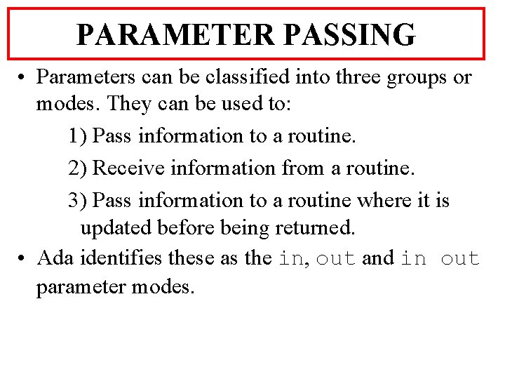 PARAMETER PASSING • Parameters can be classified into three groups or modes. They can