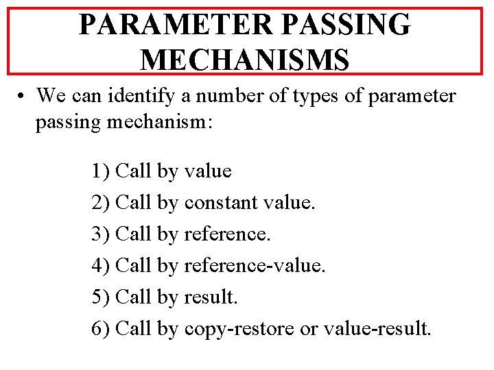 PARAMETER PASSING MECHANISMS • We can identify a number of types of parameter passing