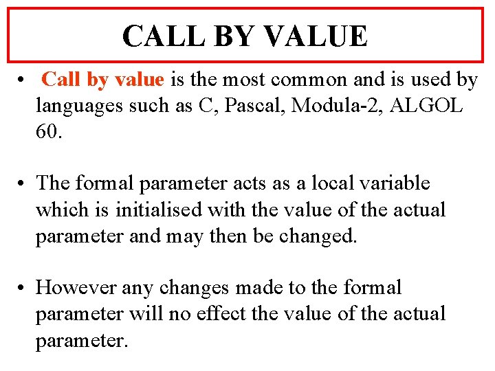 CALL BY VALUE • Call by value is the most common and is used