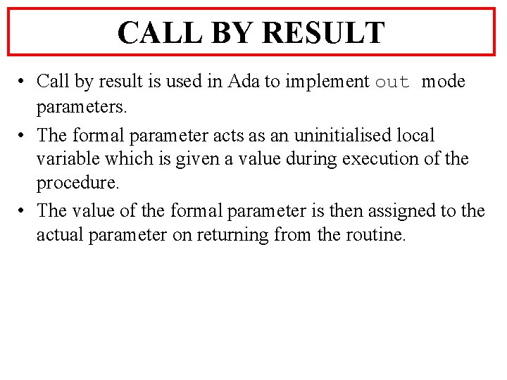 CALL BY RESULT • Call by result is used in Ada to implement out