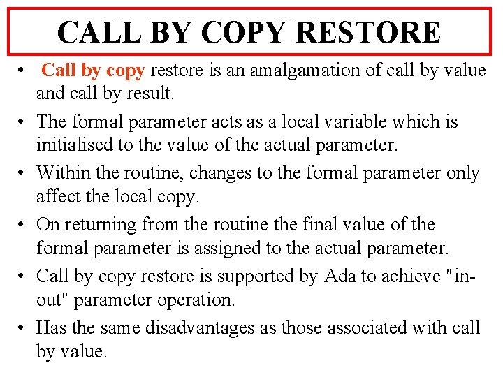 CALL BY COPY RESTORE • Call by copy restore is an amalgamation of call