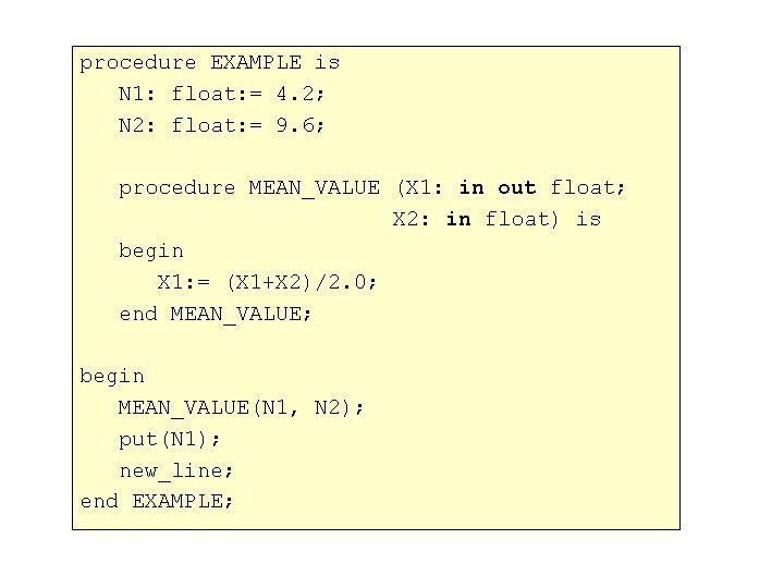 procedure EXAMPLE is N 1: float: = 4. 2; N 2: float: = 9.