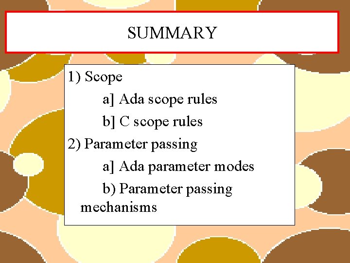 SUMMARY 1) Scope a] Ada scope rules b] C scope rules 2) Parameter passing