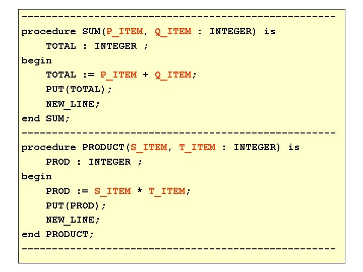 --------------------------procedure SUM(P_ITEM, Q_ITEM : INTEGER) is TOTAL : INTEGER ; begin TOTAL : =