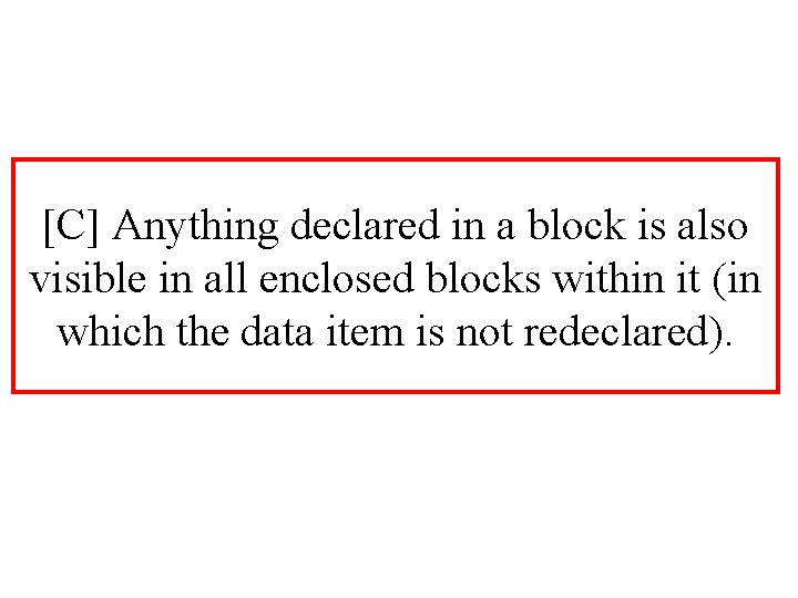 [C] Anything declared in a block is also visible in all enclosed blocks within
