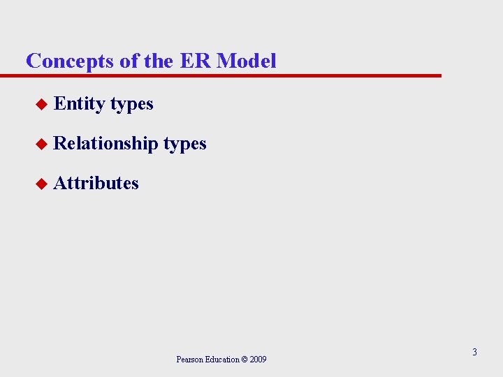 Concepts of the ER Model u Entity types u Relationship types u Attributes Pearson