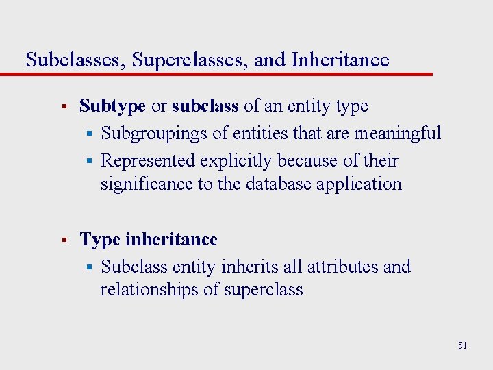 Subclasses, Superclasses, and Inheritance § Subtype or subclass of an entity type § Subgroupings