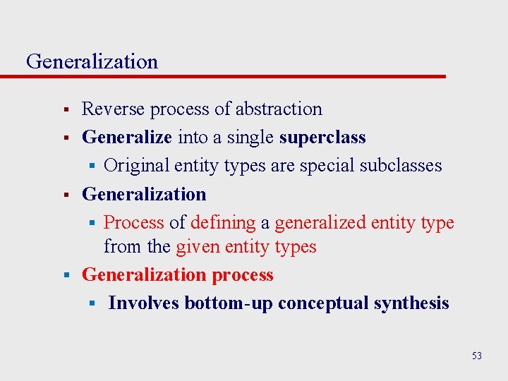 Generalization Reverse process of abstraction § Generalize into a single superclass § Original entity